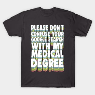 Please Don't Confuse Your Google Search With My Medical Degree T-Shirt